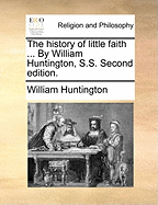 The History of Little Faith ... by William Huntington, S.S. Second Edition