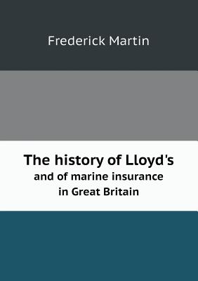 The History of Lloyd's and of Marine Insurance in Great Britain - Martin, Frederick