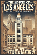 The History of Los Angeles: A Historical Guide for Young Adults