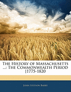 The History of Massachusetts ...: The Commonwealth Period [1775-1820