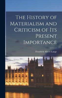 The History of Materialism and Criticism of Its Present Importance - Lange, Friedrich Albert