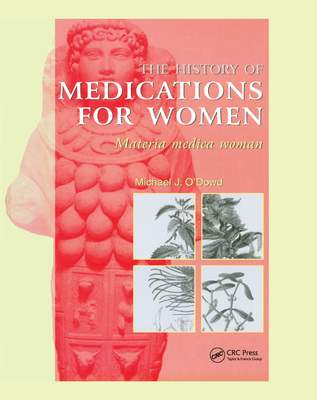 The History of Medications for Women: Materia Medica Woman - O'Dowd, M.J.