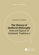 The History of Medieval Philosophy: Selected Figures of Scholastic Tradition I