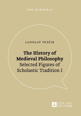 The History of Medieval Philosophy: Selected Figures of Scholastic Tradition I - Veda, and Tk ik, Ladislav
