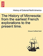 The History of Minnesota: from the earliest French explorations to the present time.