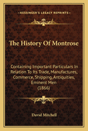 The History Of Montrose: Containing Important Particulars In Relation To Its Trade, Manufactures, Commerce, Shipping, Antiquities, Eminent Men (1866)