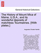 The History of Mount Mica of Maine, U.S.A., and Its Wonderful Deposits of Matchless Tourmalines. [With Plates.]