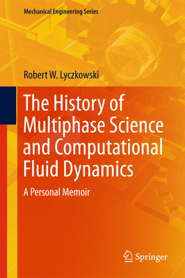 The History of Multiphase Science and Computational Fluid Dynamics: A Personal Memoir - Lyczkowski, Robert W