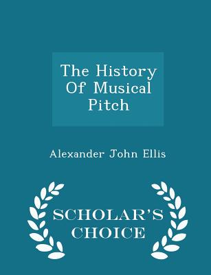 The History of Musical Pitch - Scholar's Choice Edition - Ellis, Alexander John