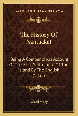 The History Of Nantucket: Being A Compendious Account Of The First Settlement Of The Island By The English (1835) - Macy, Obed