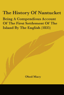 The History Of Nantucket: Being A Compendious Account Of The First Settlement Of The Island By The English (1835)