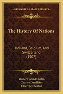 The History Of Nations: Holland, Belgium, And Switzerland (1907)