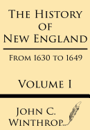 The History of New England from 1630 to 1649 Volume I - Winthrop, John