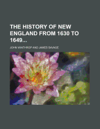 The History of New England from 1630 to 1649