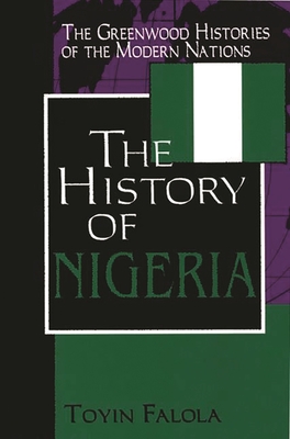 The History of Nigeria - Falola, Toyin, and Thackeray, Frank W (Editor), and Findling, John E (Editor)