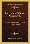 The History Of North America V20: Island Possessions Of The United States