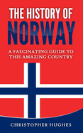 The History of Norway: A Fascinating Guide to this Amazing Country