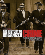 The History of Organized Crime: The True Story and Secrets of Global Gangland