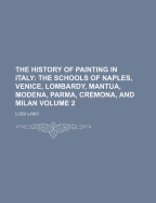 The History of Painting in Italy: The Schools of Naples, Venice, Lombardy, Mantua, Modena, Parma, Cremona, and Milan