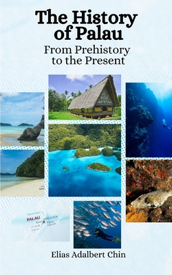 The History of Palau: From Prehistory to the Present - Hansen, Einar Felix, and Chin, Elias Adalbert