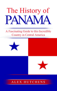 The History of Panama: A Fascinating Guide to this Incredible Country in Central America