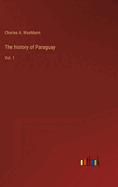 The history of Paraguay: Vol. 1