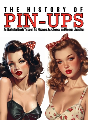 The History of Pin-Ups: An Illustrated Guide Through Art, Meaning, Psychology and Women Liberation. - Quinete, Ziggy