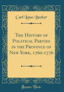 The History of Political Parties in the Province of New York, 1760-1776 (Classic Reprint)
