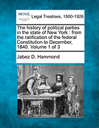 The history of political parties in the state of New York: from the ratification of the federal Constitution to December, 1840. Volume 1 of 3