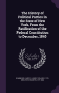 The History of Political Parties in the State of New York, From the Ratification of the Federal Constitution to December, 1840