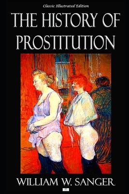 The History of Prostitution - Illustrated Edition - Carr, L (Editor), and Sangar, William Wallace