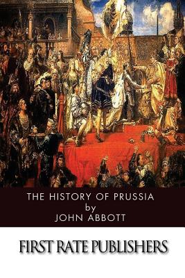 The History of Prussia - Abbott, John