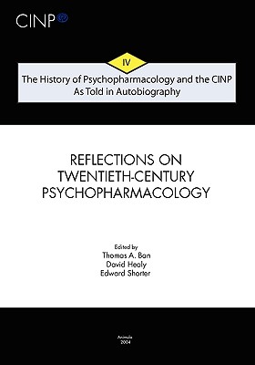 The History of Psychopharmacology and the CINP, As Told in Autobiography: Reflections on twentieth-century Psychopharmacology - Healy, David, MD, Frcpsych (Editor), and Shorter, Edward (Editor), and Ban, Thomas A