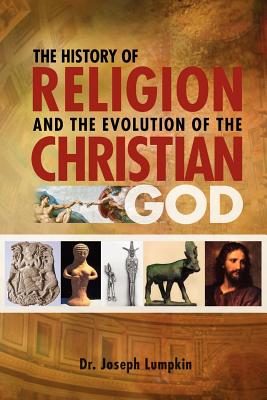 The History of Religion and the Evolution of the Christian God - Lumpkin, Joseph