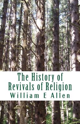 The History of Revivals of Religion: Republished by Permission of the Revival Movment Association. Author: Author William E Allen - Wells, Elizabeth Sarah