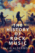 The History of Rock Music: The Soundtrack of Rebellion