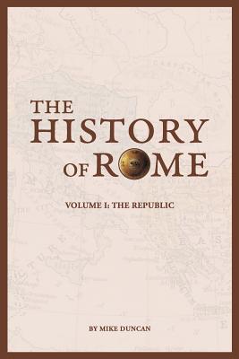 The History of Rome: The Republic - Duncan, Mike, and Campbell, Peter D (Editor)