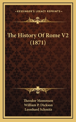 The History Of Rome V2 (1871) - Mommsen, Theodor, and Dickson, William P (Translated by), and Schmitz, Leonhard, PH.D. (Foreword by)