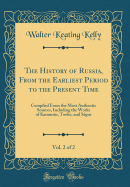 The History of Russia, from the Earliest Period to the Present Time, Vol. 2 of 2: Compiled from the Most Authentic Sources, Including the Works of Karamsin, Tooke, and Sgur (Classic Reprint)
