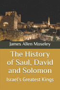 The History of Saul, David and Solomon: Israel's Greatest Kings