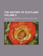 The History of Scotland: From Agricola's Invasion to the Revolution of 1688; Volume 5