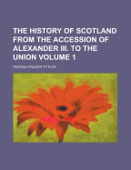The History of Scotland from the Accession of Alexander III. to the Union; Volume 4