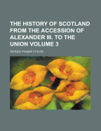 The History of Scotland from the Accession of Alexander III. to the Union; Volume 4