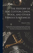 The History of Silk, Cotton, Linen, Wool, and Other Fibrous Substances: Including Observations On Spinning, Dyeing, and Weaving. Also an Account of the Pastoral Life of the Ancients, Their Social State and Attainments in the Domestic Arts