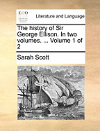 The History of Sir George Ellison. in Two Volumes. ... Volume 1 of 2