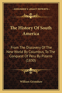 The History of South America: From the Discovery of the New World by Columbus, to the Conquest of Peru by Pizarro (1830)