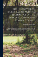 The History of St. Luke's Parish and the Beginnings of the Episcopal Church in Rowan County: Address Delivered in St. Luke's Church, Salisbury, N. C., on October 19, 1924, in Commemoration of the Centennial of the Union of St. Luke's Parish with the Dioce