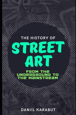 The History of Street Art: From the Underground to the Mainstream - Karabut, Daniil