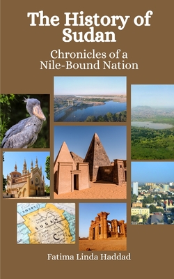 The History of Sudan: Chronicles of a Nile-Bound Nation - Hansen, Einar Felix, and Haddad, Fatima Linda