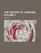 The History of Tasmania; Volume 1